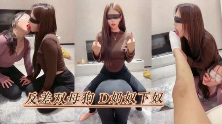 【反差双母狗】D奶奴下奴